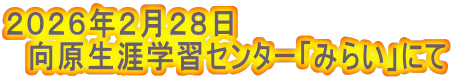 ２０２６年２月２８日 　向原生涯学習センター「みらい」にて 